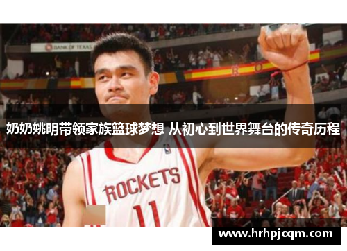 奶奶姚明带领家族篮球梦想 从初心到世界舞台的传奇历程