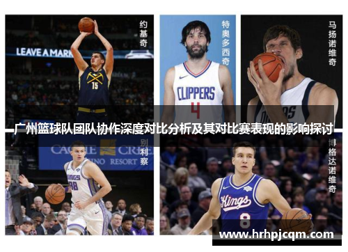 广州篮球队团队协作深度对比分析及其对比赛表现的影响探讨