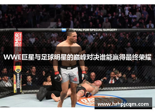 WWE巨星与足球明星的巅峰对决谁能赢得最终荣耀