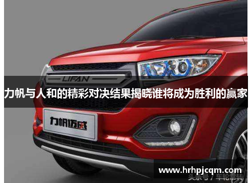力帆与人和的精彩对决结果揭晓谁将成为胜利的赢家
