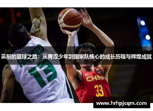 吴前的篮球之路：从青涩少年到国家队核心的成长历程与辉煌成就