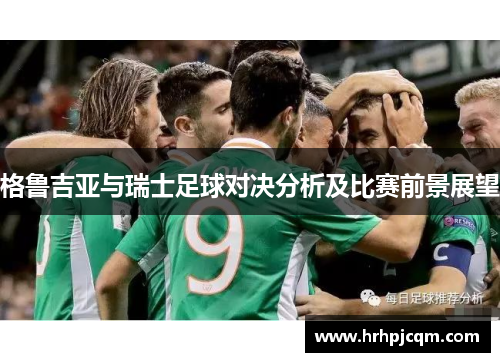 格鲁吉亚与瑞士足球对决分析及比赛前景展望
